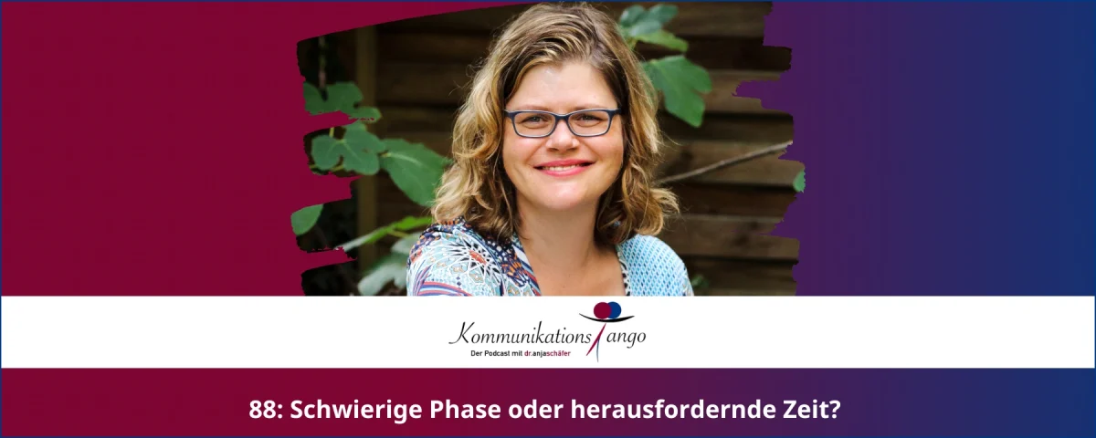 88: Schwierige Phase oder herausfordernde Zeit?