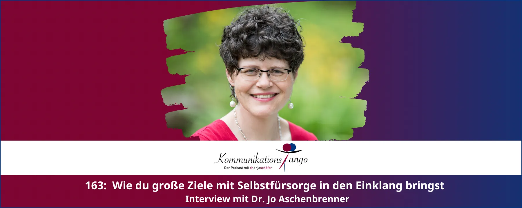 163: Wie du große Ziele mit Selbstfürsorge in den Einklang bringst - Interview mit Dr. Jo Aschenbrenner